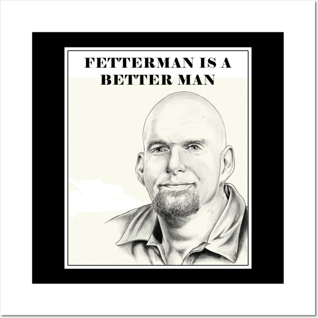 Fetterman is a Better Man Wall Art by Gear 4 U